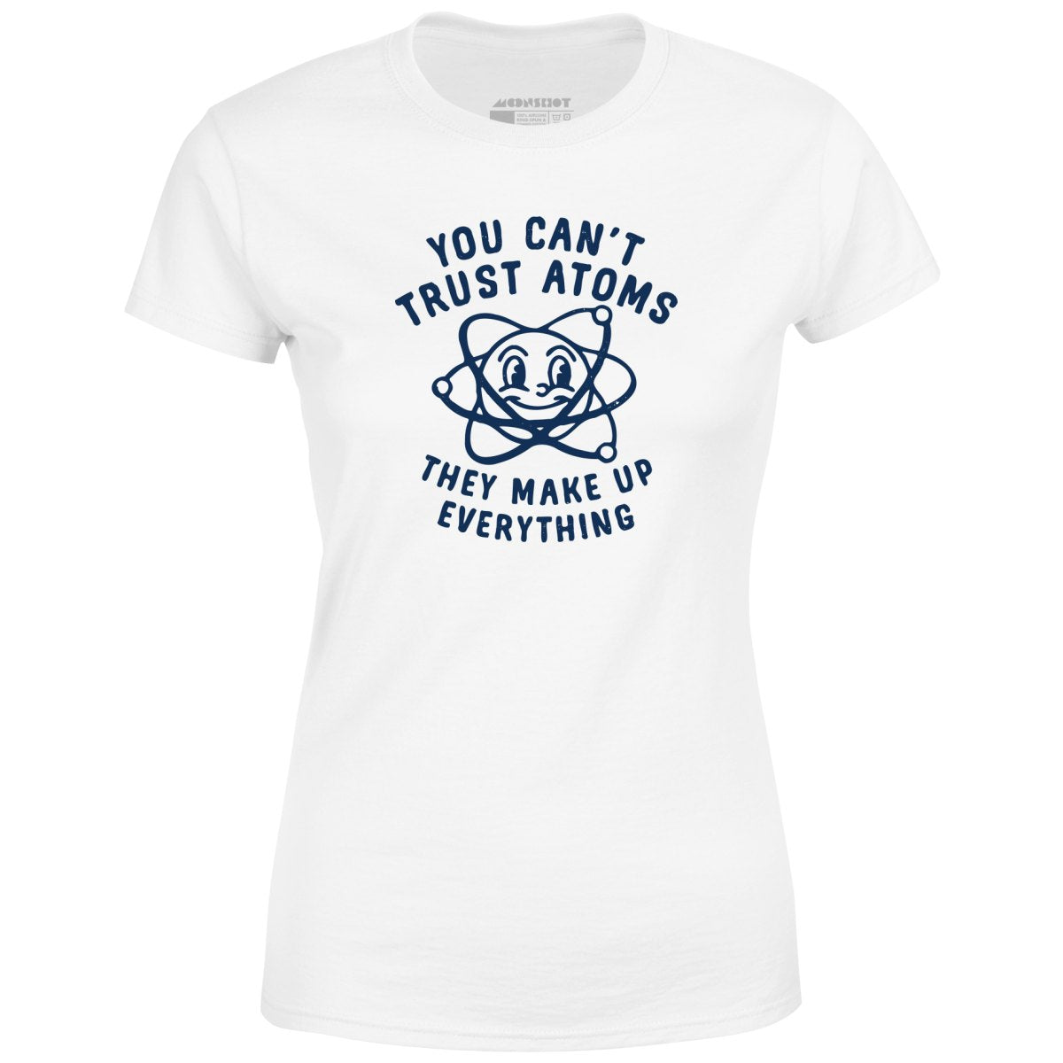 You Can T Trust Atoms Women S T Shirt M00nshot