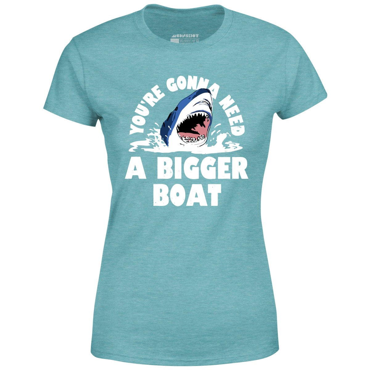 You're Gonna Need A Bigger boat - Women's T-Shirt